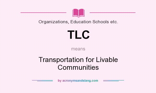 What does TLC mean? It stands for Transportation for Livable Communities