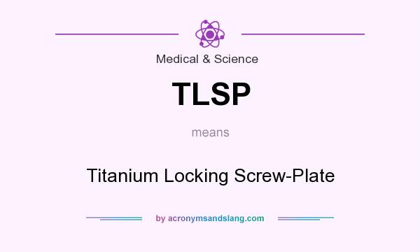 What does TLSP mean? It stands for Titanium Locking Screw-Plate