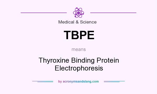 What does TBPE mean? It stands for Thyroxine Binding Protein Electrophoresis