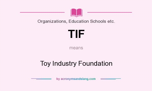 What does TIF mean? It stands for Toy Industry Foundation