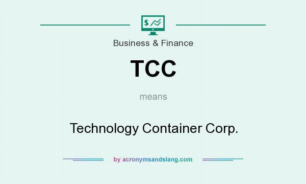 What does TCC mean? It stands for Technology Container Corp.