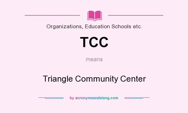 What does TCC mean? It stands for Triangle Community Center