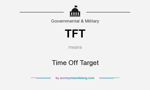 What does TFT mean? It stands for Time Off Target