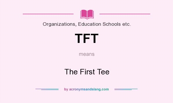 What does TFT mean? It stands for The First Tee