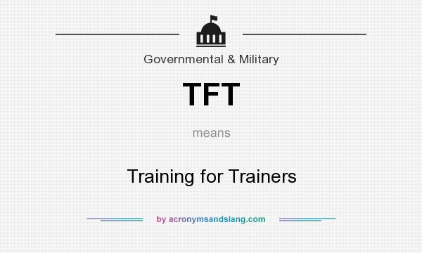What does TFT mean? It stands for Training for Trainers