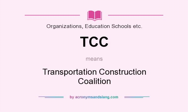 What does TCC mean? It stands for Transportation Construction Coalition