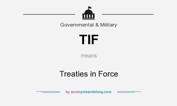 What does TIF mean? It stands for Treaties in Force