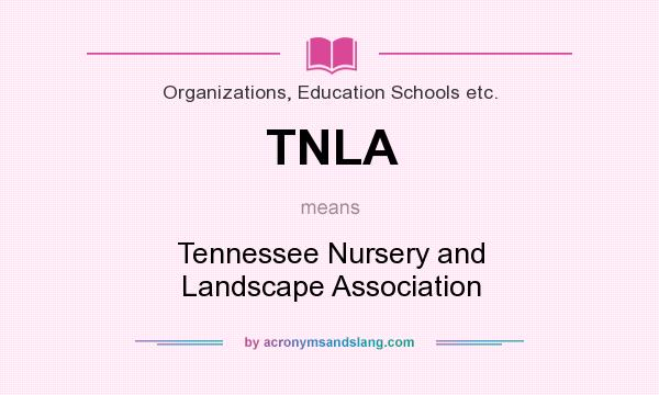 What does TNLA mean? It stands for Tennessee Nursery and Landscape Association