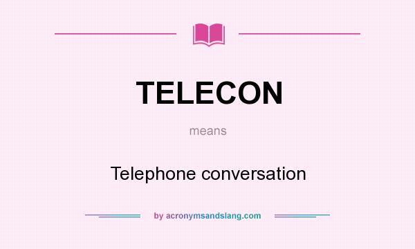 What does TELECON mean? It stands for Telephone conversation