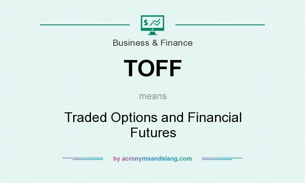 What does TOFF mean? It stands for Traded Options and Financial Futures