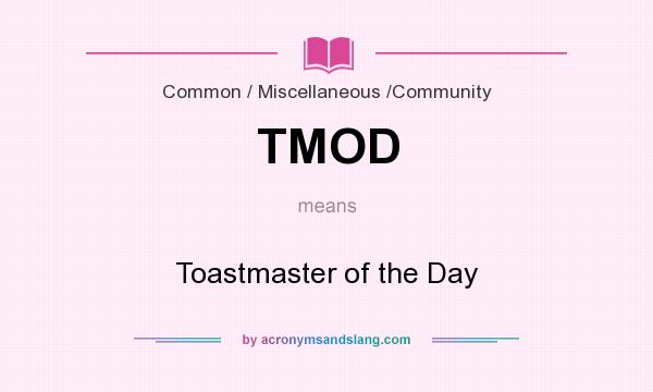 What does TMOD mean? It stands for Toastmaster of the Day