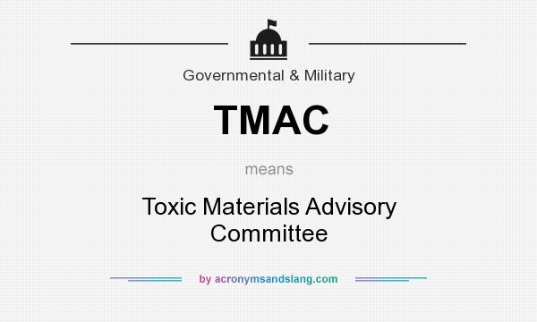 What does TMAC mean? It stands for Toxic Materials Advisory Committee