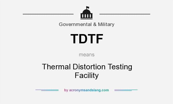 What does TDTF mean? It stands for Thermal Distortion Testing Facility