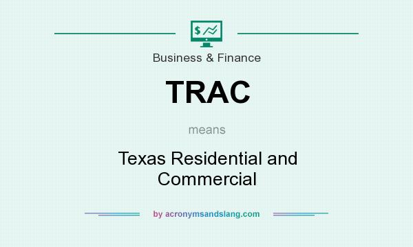 What does TRAC mean? It stands for Texas Residential and Commercial