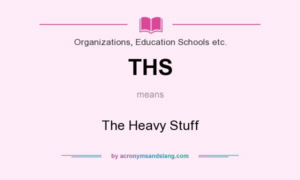 What does THS mean? It stands for The Heavy Stuff