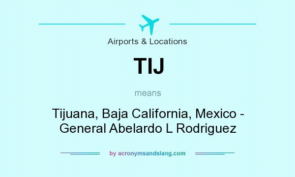 What does TIJ mean? It stands for Tijuana, Baja California, Mexico - General Abelardo L Rodriguez