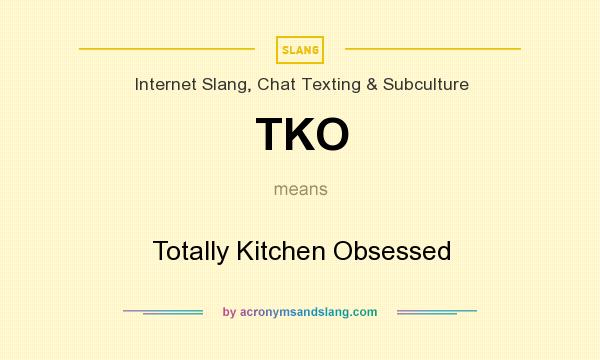 What does TKO mean? It stands for Totally Kitchen Obsessed