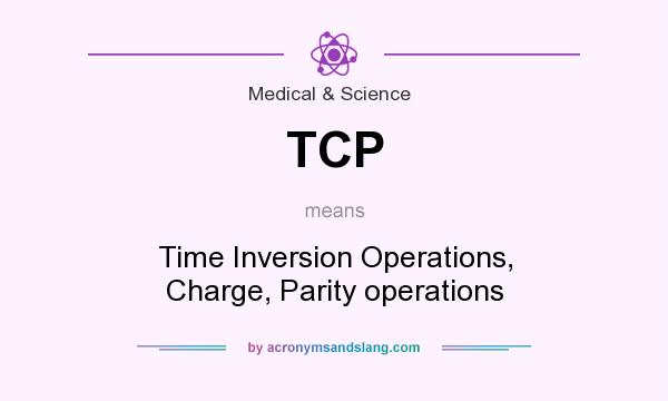 What does TCP mean? It stands for Time Inversion Operations, Charge, Parity operations