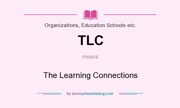 What does TLC mean? It stands for The Learning Connections