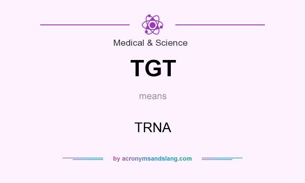 What does TGT mean? It stands for TRNA