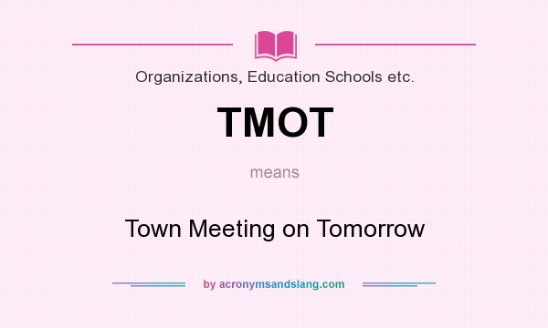 What does TMOT mean? It stands for Town Meeting on Tomorrow