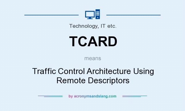 What does TCARD mean? It stands for Traffic Control Architecture Using Remote Descriptors