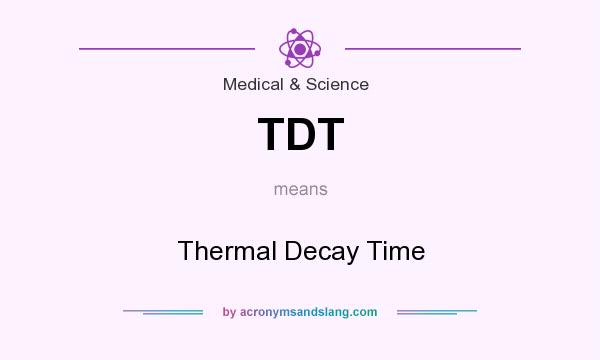 What does TDT mean? It stands for Thermal Decay Time