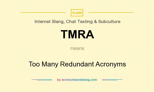 What does TMRA mean? It stands for Too Many Redundant Acronyms