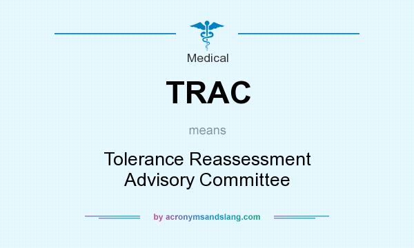 What does TRAC mean? It stands for Tolerance Reassessment Advisory Committee