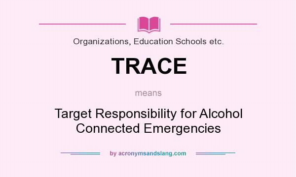What does TRACE mean? It stands for Target Responsibility for Alcohol Connected Emergencies
