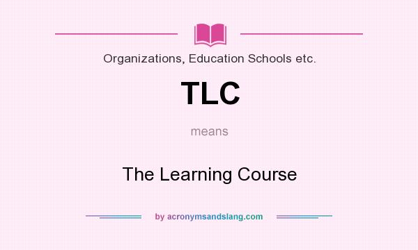 What does TLC mean? It stands for The Learning Course