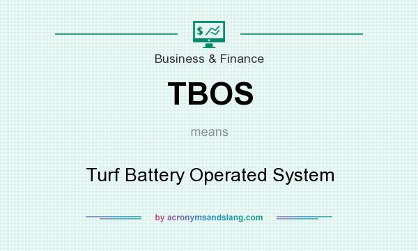 What does TBOS mean? It stands for Turf Battery Operated System