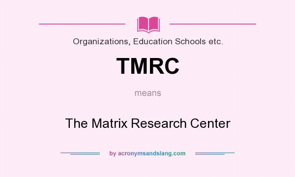 What does TMRC mean? It stands for The Matrix Research Center