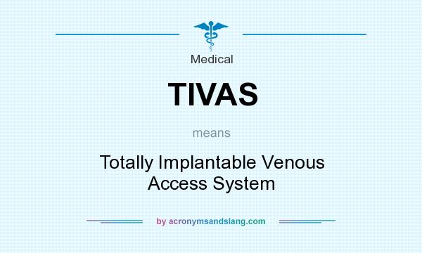 What does TIVAS mean? It stands for Totally Implantable Venous Access System