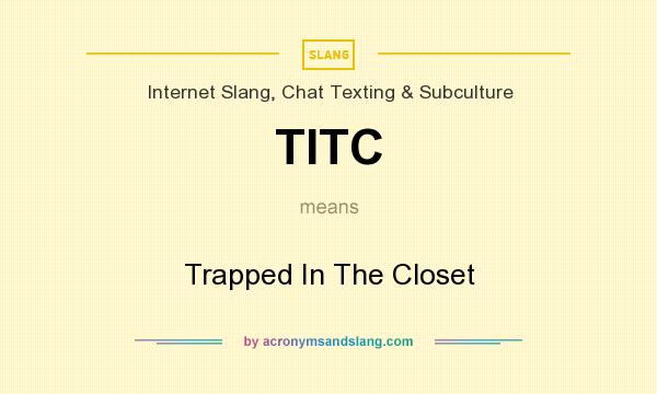 What does TITC mean? It stands for Trapped In The Closet