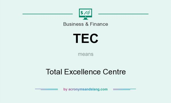 What does TEC mean? It stands for Total Excellence Centre