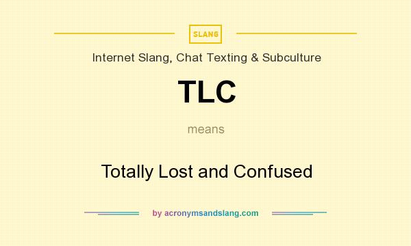 What does TLC mean? It stands for Totally Lost and Confused