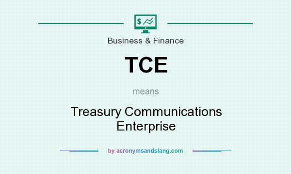 What does TCE mean? It stands for Treasury Communications Enterprise