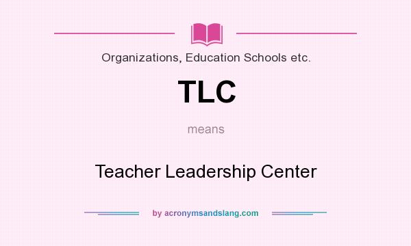 What does TLC mean? It stands for Teacher Leadership Center
