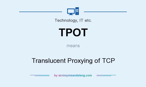 What does TPOT mean? It stands for Translucent Proxying of TCP