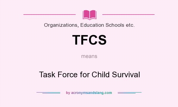 What does TFCS mean? It stands for Task Force for Child Survival