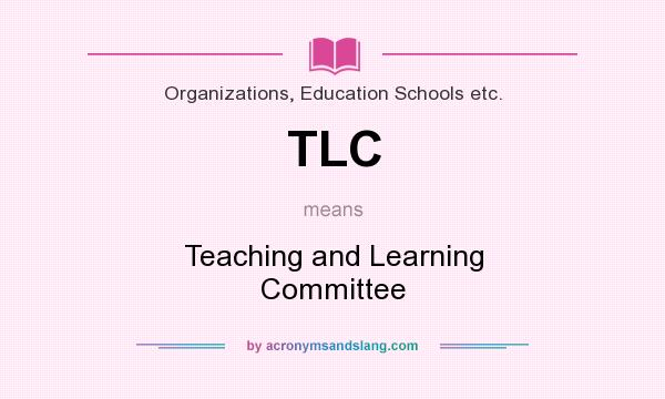 What does TLC mean? It stands for Teaching and Learning Committee
