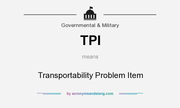 What does TPI mean? It stands for Transportability Problem Item