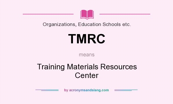 What does TMRC mean? It stands for Training Materials Resources Center