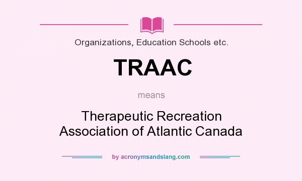 What does TRAAC mean? It stands for Therapeutic Recreation Association of Atlantic Canada