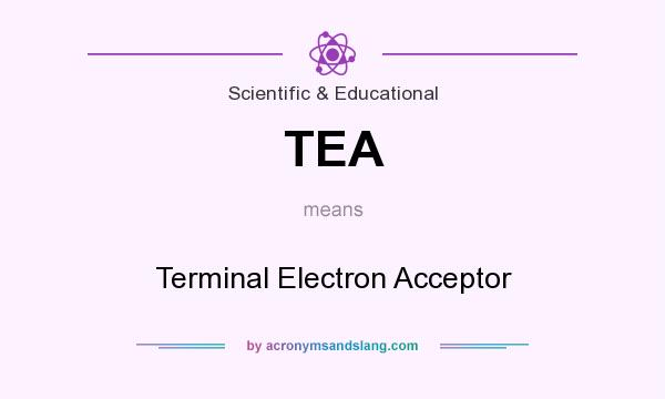 What does TEA mean? It stands for Terminal Electron Acceptor