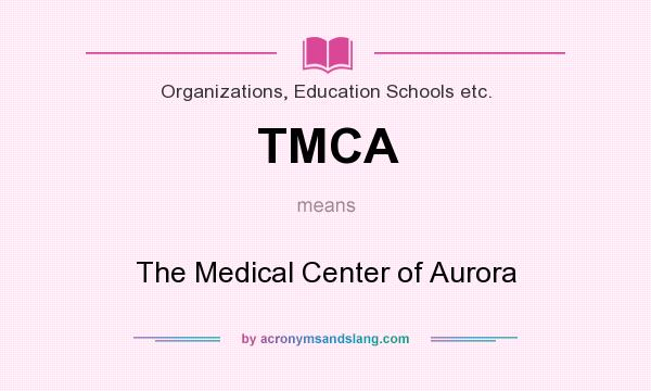 What does TMCA mean? It stands for The Medical Center of Aurora