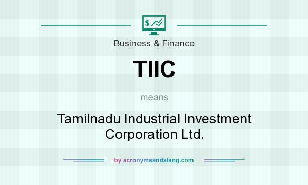 What does TIIC mean? It stands for Tamilnadu Industrial Investment Corporation Ltd.