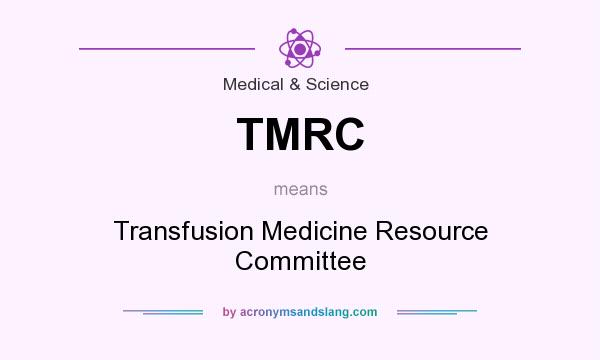 What does TMRC mean? It stands for Transfusion Medicine Resource Committee