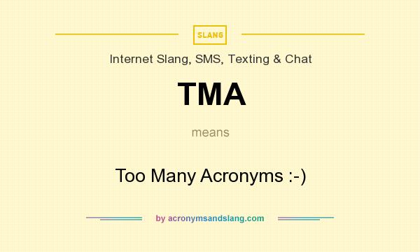 What does TMA mean? It stands for Too Many Acronyms :-)